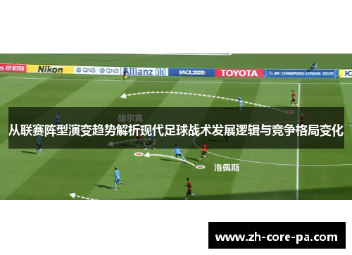 从联赛阵型演变趋势解析现代足球战术发展逻辑与竞争格局变化 从联赛阵型演变趋势解析现代足球战术发展逻辑与竞争格局变化