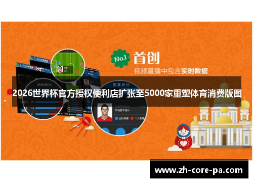 2026世界杯官方授权便利店扩张至5000家重塑体育消费版图 2026世界杯官方授权便利店扩张至5000家重塑体育消费版图