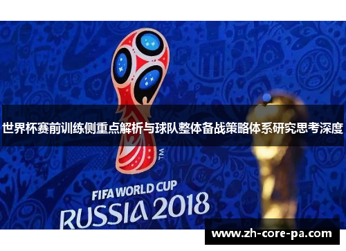 世界杯赛前训练侧重点解析与球队整体备战策略体系研究思考深度 世界杯赛前训练侧重点解析与球队整体备战策略体系研究思考深度
